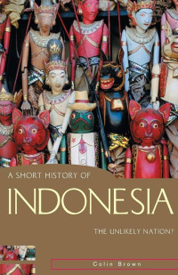 Image of A SHORT HISTORY OF INDONESIA; THE UNLIKELY NATION?