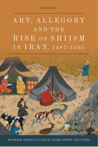 Image of Art, Allegory and the Rise of Shi’ism in Iran, 1487-1565
