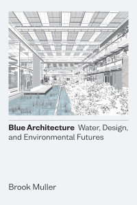Image of Blue Architecture: Water, Design, and Environmental Futures